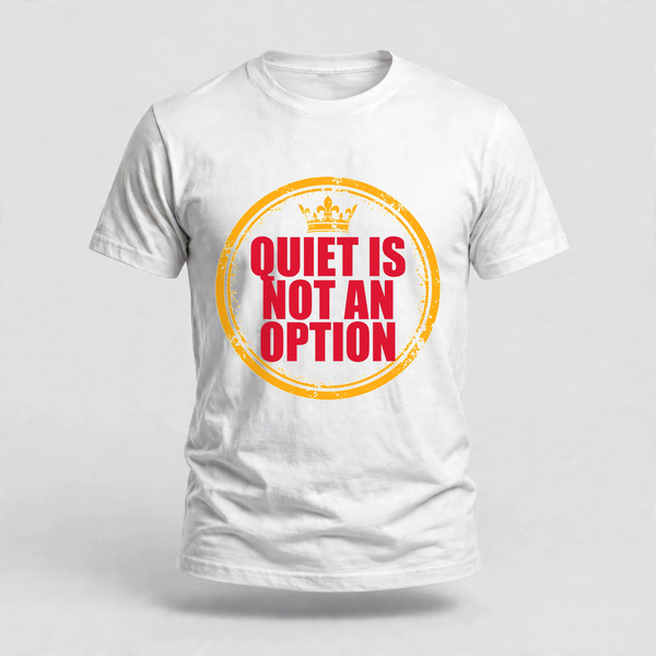 Quiet Is Not An Option Tee